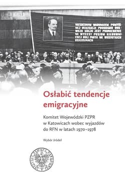 Osłabić tendencje emigracyjne Komitet Wojewódzki PZPR w Katowicach wobec wyjazdów do RFN w latach 1970-1978. Wybór źródeł - Bogusław Tracz