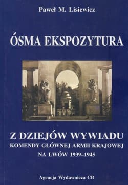 Ósma ekspozytura Z dziejów wywiadu Komendy Głównej Armii Krajowej na Lwów 1939-1945 - Lisiewicz Paweł M.