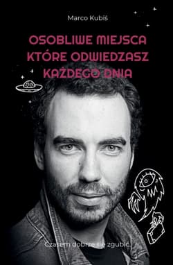 Osobliwe miejsca, które odwiedzasz każdego dnia - Marco Kubiś