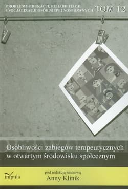 Osobliwości zabiegów terapeutycznych w otwartym środowisku społecznym Tom 12 serii Problemy edukacji, rehabilitacji i socjalizacji osób niepełnosprawnych