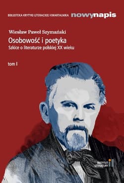 Osobowość i poetyka Szkice o literaturze polskiej XX wieku Tom 1 - Wiesław Paweł Szymański