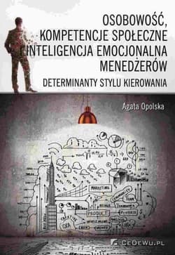 Osobowość, kompetencje społeczne i inteligencja emocjonalna menedżerów Determinanty stylu kieropwania