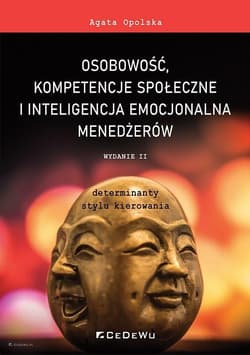 Osobowość, kompetencje społeczne i inteligencja emocjonalna menedżerów Determinanty stylu kierowania - Agata Opolska
