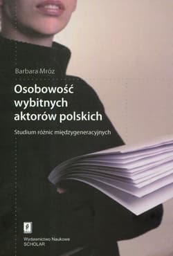 Osobowość wybitnych aktorów polskich Studium różnic międzygeneracyjnych - Barbara Mróz
