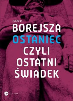 Ostaniec, czyli ostatni świadek - Borejsza Jerzy Wojciech
