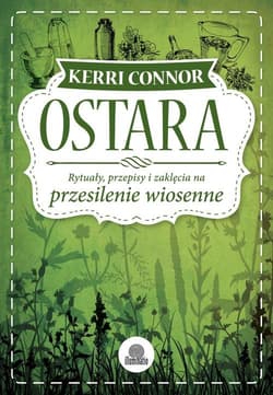 Ostara Rytuały, przepisy i zaklęcia na przesilenie wiosenne - Kerri Connor