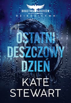 Ostatni deszczowy dzień. Bractwo Kruków. Dziedzictwo - Kate Stewart