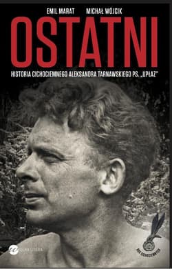 Ostatni. Historia cichociemnego A.Tarnawskiego pseudonim "Upłaz" - Emil Marat, Michał Wójcik, Michał P. Wójcik