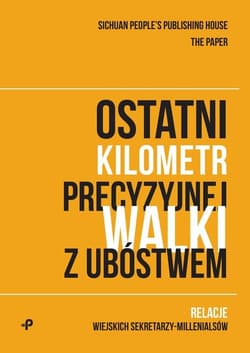 Ostatni kilometr precyzyjnej walki z ubóstwem. Relacje wiejskich sekretarzy-millenialsów - People’s Publishing House Sichuan