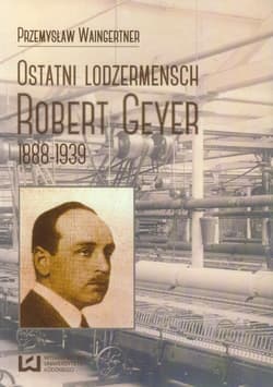 Ostatni lodzermensch Robert Geyer 1888-1939 - Waingertner Przemysław