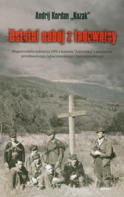 Ostatni nabój z ładownicy Wspomnienia żołnierza UPA z kurenia "Zalizniaka" z powiatów jarosławskiego, lubaczowskiego i tomaszowskiego - Kordan Andrij "Kozak"