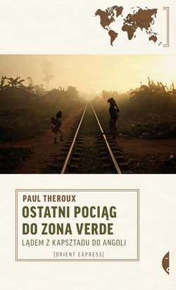 Ostatni pociąg do zona verde. Lądem z Kapsztadu do Angoli - Paul Theroux