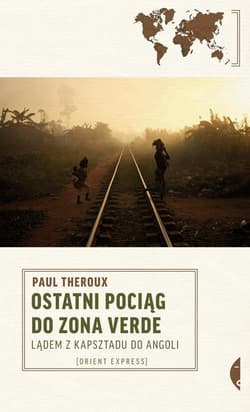 Ostatni pociąg do zona verde. Lądem z Kapsztadu do Angoli - Paul Theroux