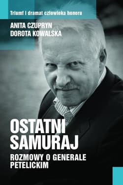 Ostatni samuraj. Rozmowy o generale Petelickim - Anita Czupryn, Dorota Kowalska