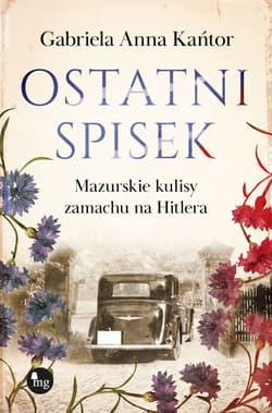 Ostatni spisek. Mazurskie kulisy zamachu na Hitlera - Gabriela Anna Kańtor