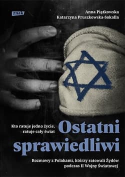 Ostatni Sprawiedliwi. Rozmowy z Polakami, którzy ratowali Żydów podczas II Wojny Światowej - Anna Piątkowska, Katarzyna Pruszkowska-Sokall