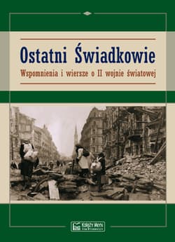 Ostatni świadkowie Wspomnienia i wiersze o II wojnie światowej - Praca zbiorowa