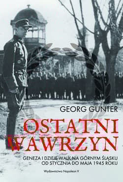 Ostatni wawrzyn Geneza i dzieje walk na Górnym Śląsku od stycznia do maja 1945 roku - Georg Gunter