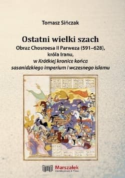 Ostatni wielki szach. Obraz Chosroesa II Parweza.. - Tomasz Sińczak