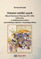 Ostatni wielki szach. Obraz Chosroesa II Parweza.. - Tomasz Sińczak