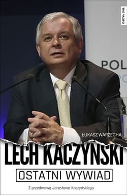 Ostatni wywiad Lech Kaczyński Z przedmową Jarosława Kaczyńskiego - Łukasz Warzecha