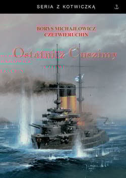Ostatni z Cuszimy Wspomnienia komandora Borysa Michajłowicza Czetwieruchina z wojny rosyjsko-japońskiej - Czetwieruchin Borys Michajłowicz