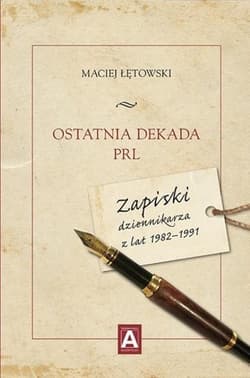 Ostatnia dekada PRL. Zapiski dziennikarza z... - Maciej Łętowski