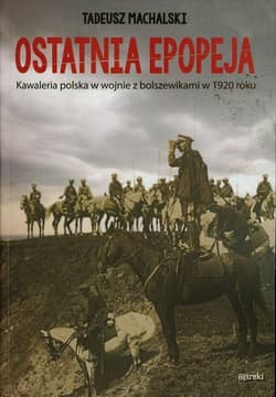 Ostatnia epopeja Kawaleria polska w wojnie z bolszewikami w 1920 roku - Tadeusz Machalski