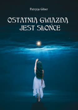 Ostatnią gwiazdą jest Słońce - Patrycja Gilner