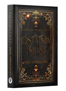 Ostatnia Iskra. Z Płomieni Chaosu. Tom 2 - Nicol Mirosławska