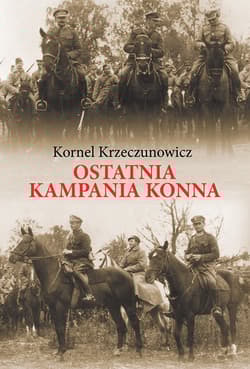 Ostatnia kampania konna Działania Armii Polskiej przeciw Armii Konnej Budionnego w 1920 roku - Kornel Krzeczunowicz
