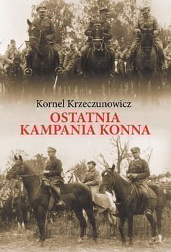 Ostatnia kampania konna Działania Armii Polskiej przeciw Armii Konnej Budionnego w 1920 roku - Kornel Krzeczunowicz