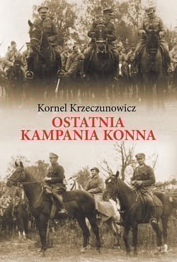 Ostatnia kampania konna Działania Armii Polskiej przeciw Armii Konnej Budionnego w 1920 roku - Kornel Krzeczunowicz