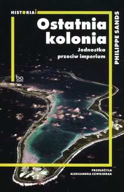 Ostatnia kolonia Jednostka przeciw imperium - Philippe Sands