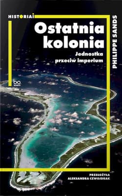 Ostatnia kolonia Jednostka przeciw imperium - Philippe Sands
