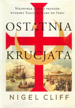 Ostatnia krucjata. Niezwykłe i pełne przygód wyprawy Vasco da Gamy do Indii