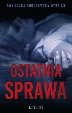 Ostatnia sprawa - Agnieszka Chodkowska-Gyurics