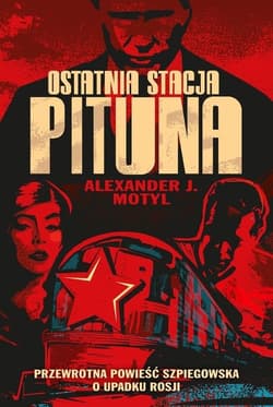 Ostatnia stacja Pituna Przewrotna powieść szpiegowska o upadku Rosji - Motyl Alexander J.