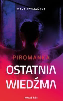 Ostatnia wiedźma Piromanka - Maya Szymańska