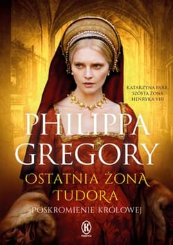 Ostatnia żona Tudora - Philippa Gregory