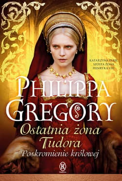 Ostatnia żona Tudora. Poskromienie królowej - ebook - Philippa Gregory