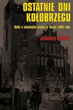 Ostatnie dni Kołobrzegu Walki o niemieckie miasto w marcu 1945 roku - Johannes Voelker