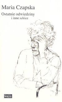 Ostatnie odwiedziny i inne szkice - Maria Czapska