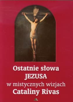 Ostatnie słowa Jezusa w mistycznych wizjach Cataliny Rivas - Catalina Rivas