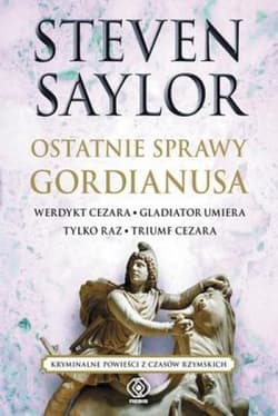 Ostatnie sprawy Gordianusa. Werdykt Cezara. Gladiator umiera tylko raz. Triumf Cezara.