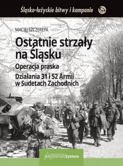 Ostatnie strzały na Śląsku Operacja praska Działania 31 i 52 Armii w Sudetach Zachodnich - Szczerepa Maciej