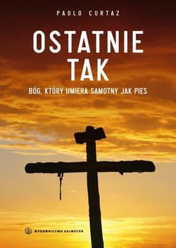 Ostatnie tak Bóg, który umiera samotny jak pies - Paolo Curtaz