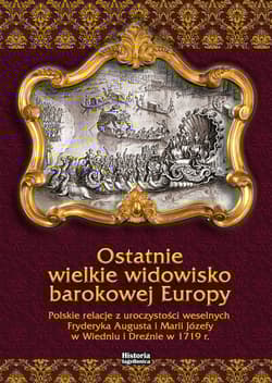 Ostatnie wielkie widowisko barokowej Europy Polskie relacje z uroczystości weselnych Fryderyka Augusta - Katarzyna Kuras