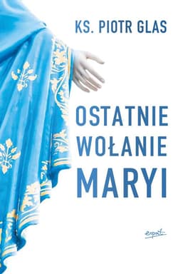 Ostatnie wołanie Maryi  - Piotr  Glas