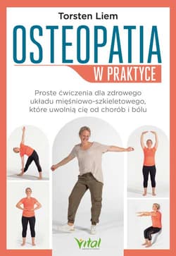 Osteopatia w praktyce. Proste ćwiczenia dla zdrowego układu mięśniowo-szkieletowego, które uwolnią cię od chorób i bólu - Christine Tsolodimos, Torsten Liem